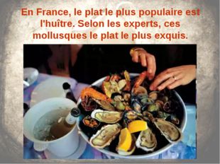 En France, le plat le plus populaire est l&#039;huître. Selon les experts, ces mol