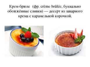 Крем-брюле́ (фр. crème brûlée, буквально обожжённые сливки) — десерт из завар