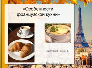 «Особенности французской кухни» Подготовили: Грошева В. Шерстобитова К. обуч
