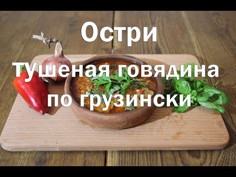 Остри (Чашушули) или тушеная говядина по грузински , полный видео рецепт
